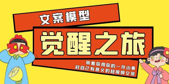 《觉醒·之旅》文案模型 带着你用你的一件小事 对自己有意义的短视频文案 - 晨鑫项目库-晨鑫项目库
