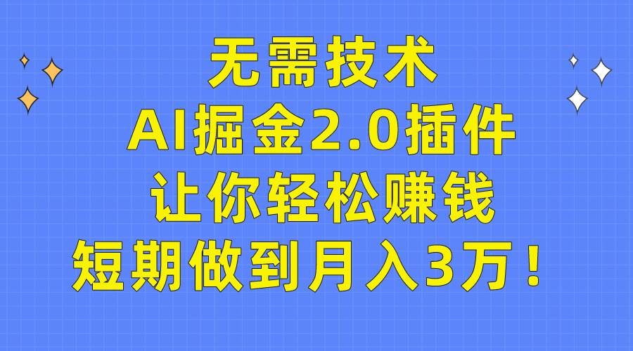 无需技术，AI掘金2.0插件让你轻松赚钱，短期做到月入3万！ - 晨鑫项目库-晨鑫项目库