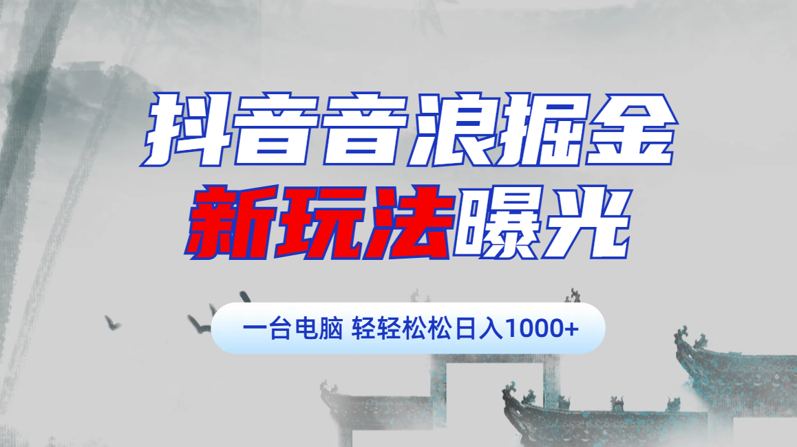 抖音音浪掘金，新玩法曝光学员轻松日入1000+ - 晨鑫项目库-晨鑫项目库