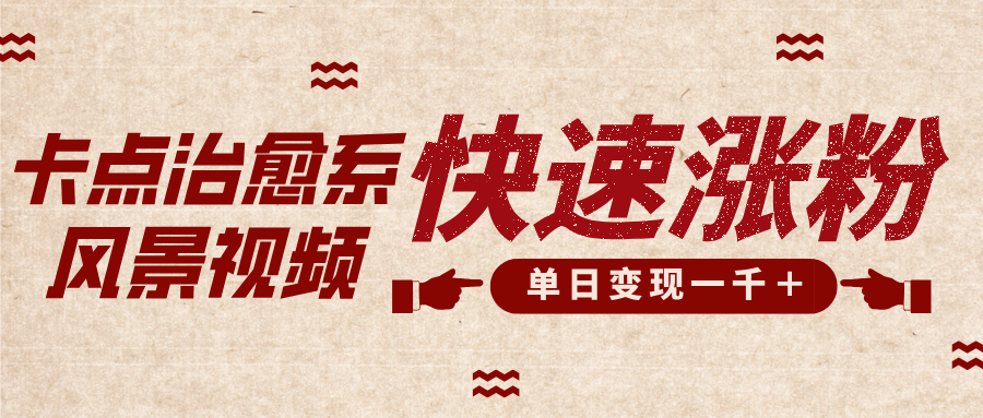 卡点治愈风景视频，快速涨粉，迅速变现，单日变现1000＋ - 晨鑫项目库-晨鑫项目库
