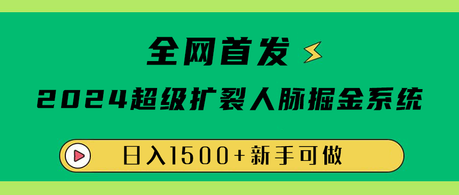 全网首发：2024超级扩列，人脉掘金系统，日入1500+ - 晨鑫项目库-晨鑫项目库