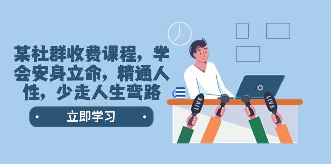 某社群收费课程，学会安身立命，精通人性，少走人生弯路（77节课） - 晨鑫项目库-晨鑫项目库