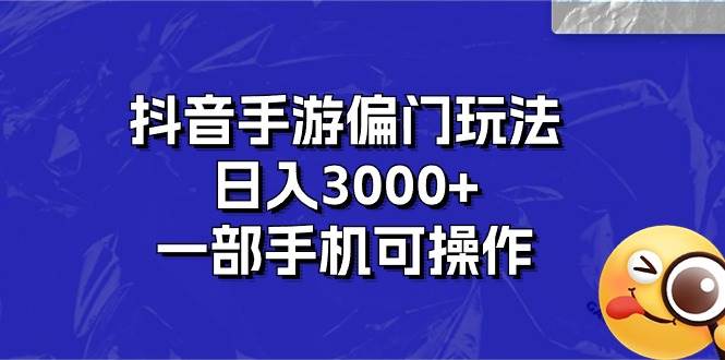 抖音手游偏门玩法，日入3000+，一部手机可操作 - 晨鑫项目库-晨鑫项目库
