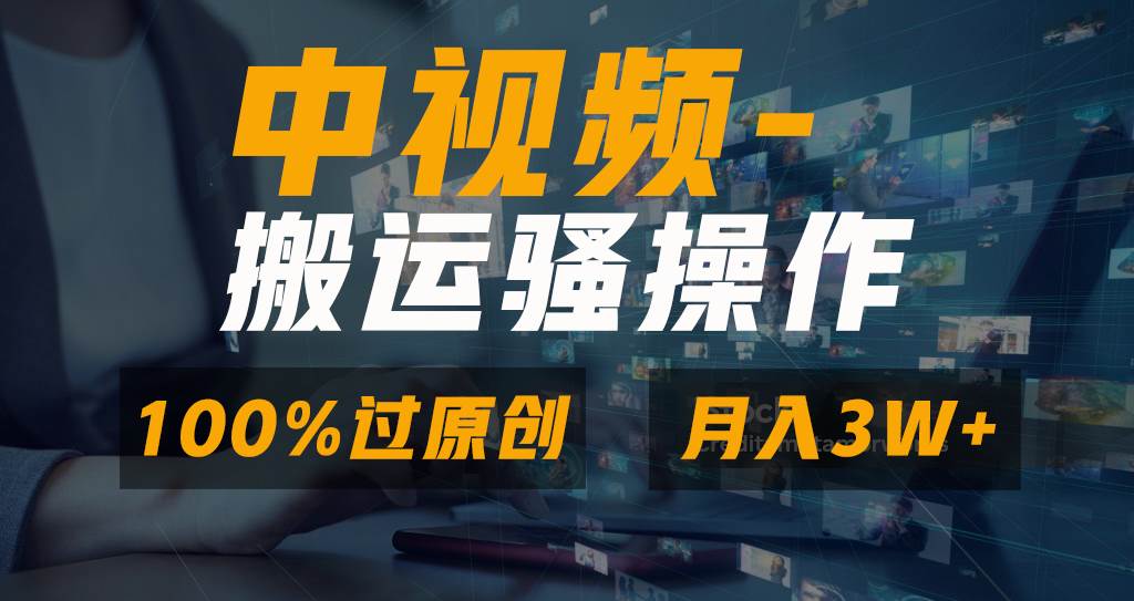 无脑双重去重原创视频，100%中视频+视频号分成计划，一键多平台发布小白也能月入3W - 晨鑫项目库-晨鑫项目库
