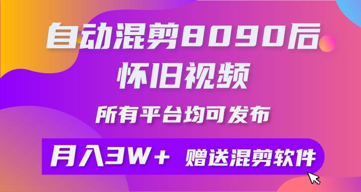 自动混剪8090后怀旧视频，所有平台均可发布，矩阵操作月入3W+附工具+素材 - 晨鑫项目库-晨鑫项目库