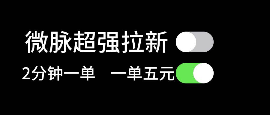微脉超强拉新， 两分钟1单， 一单利润5块，适合小白 - 晨鑫项目库-晨鑫项目库