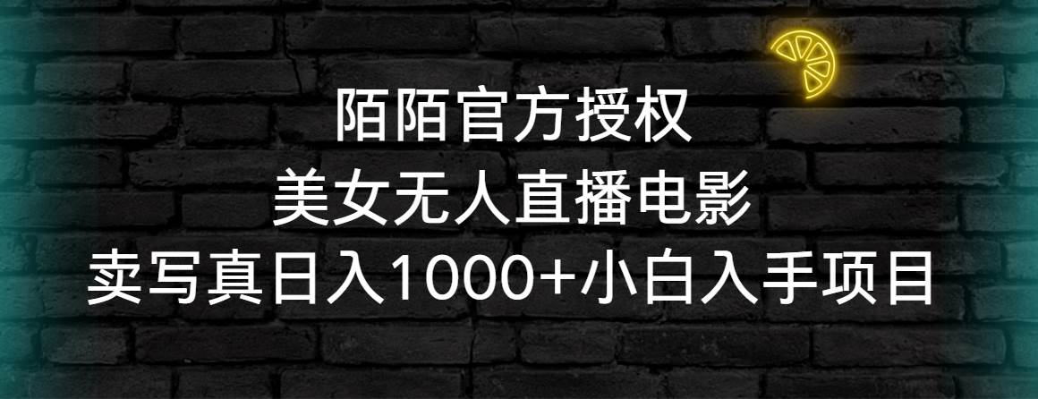 陌陌官方授权美女无人直播电影，卖写真日入1000+小白入手项目 - 晨鑫项目库-晨鑫项目库