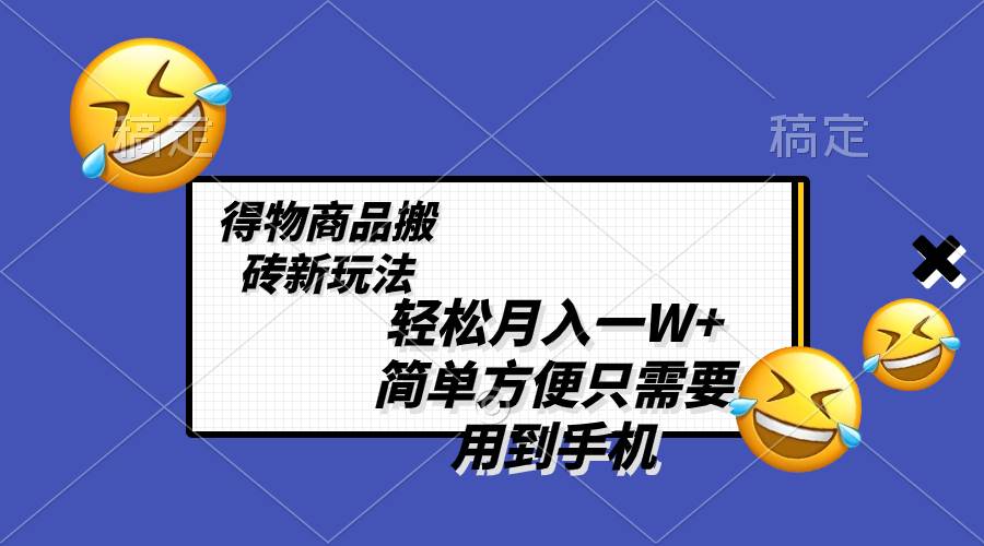 轻松月入一W+，得物商品搬砖新玩法，简单方便 一部手机即可 不需要剪辑制作 - 晨鑫项目库-晨鑫项目库