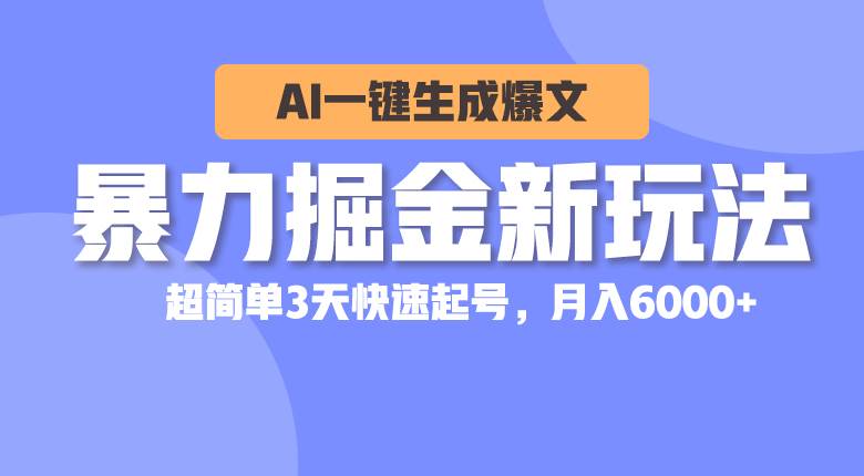 暴力掘金新玩法，AI一键生成爆文，超简单3天快速起号，月入6000+ - 晨鑫项目库-晨鑫项目库