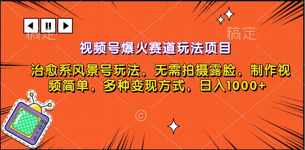 视频号爆火赛道玩法项目，治愈系风景号玩法，无需拍摄露脸，制作视频简单，多种变现方式，日入1000+ - 晨鑫项目库-晨鑫项目库
