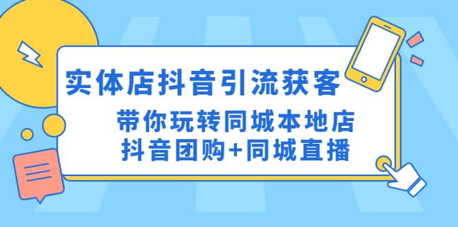 实体店抖音引流获客实操课：带你玩转同城本地店抖音团购+同城直播 - 晨鑫项目库-晨鑫项目库