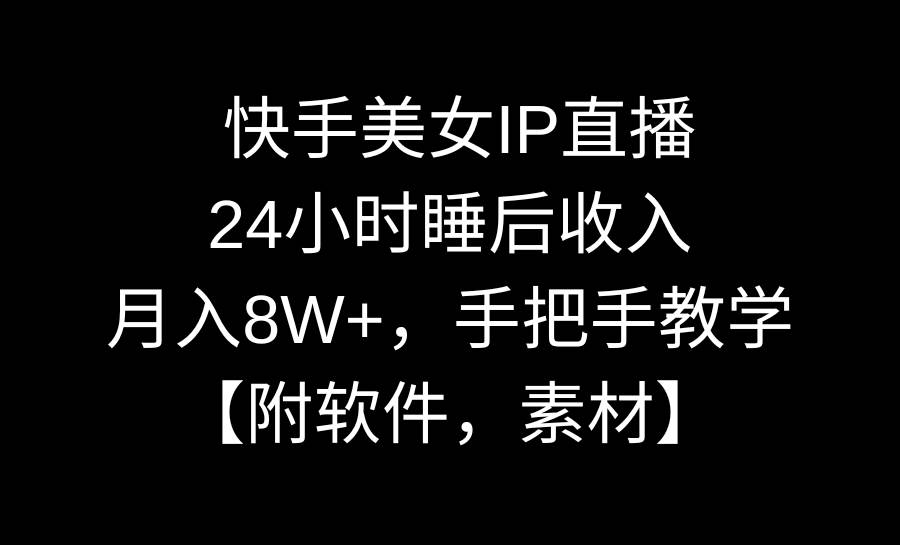 快手美女IP直播，24小时睡后收入，月入8W+，手把手教学【附软件，素材】 - 晨鑫项目库-晨鑫项目库