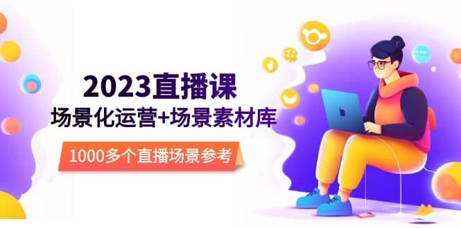 2023直播-场景化运营+场景素材库，1000多个直播场景参考！ - 晨鑫项目库-晨鑫项目库
