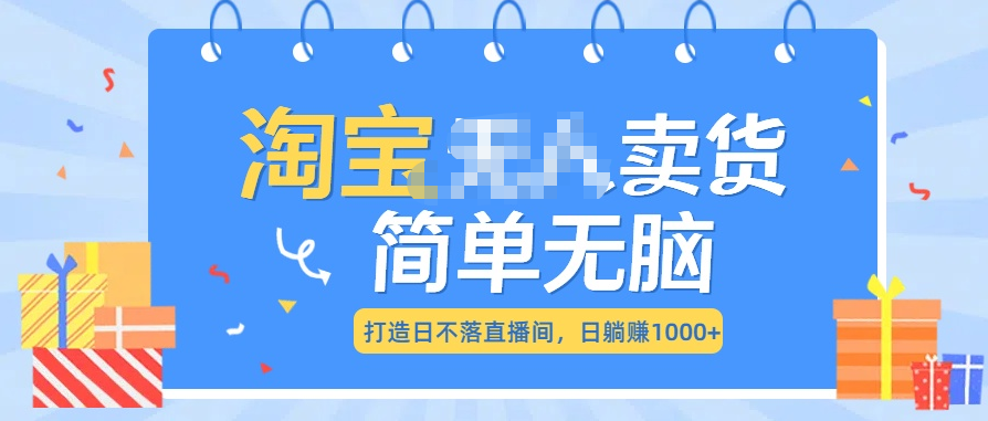 最新淘宝无人卖货7.0，简单无脑，小白易操作，日躺赚1000+ - 晨鑫项目库-晨鑫项目库
