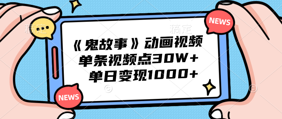 《鬼故事》动画视频，单条视频点赞30W+，单日变现1000+ - 晨鑫项目库-晨鑫项目库