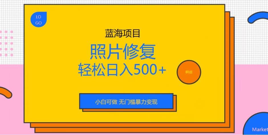 蓝海项目照片修复，轻松日入500+，小白可做无门槛暴力变现【揭秘】 - 晨鑫项目库-晨鑫项目库