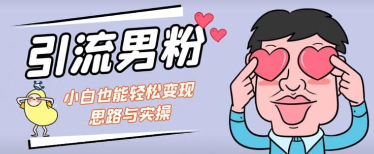 引流男粉+小白也能暴力变现的思路与实操【揭秘】 - 晨鑫项目库-晨鑫项目库
