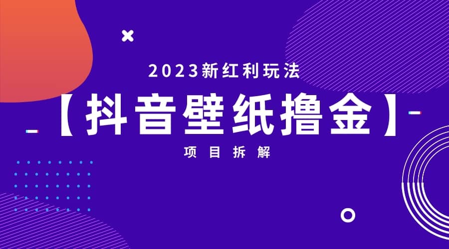 2023新红利玩法：抖音壁纸撸金项目 - 晨鑫项目库-晨鑫项目库