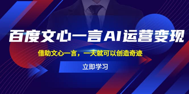 百度·文心一言AI·运营变现，借助文心一言，一天就可以创造奇迹 - 晨鑫项目库-晨鑫项目库