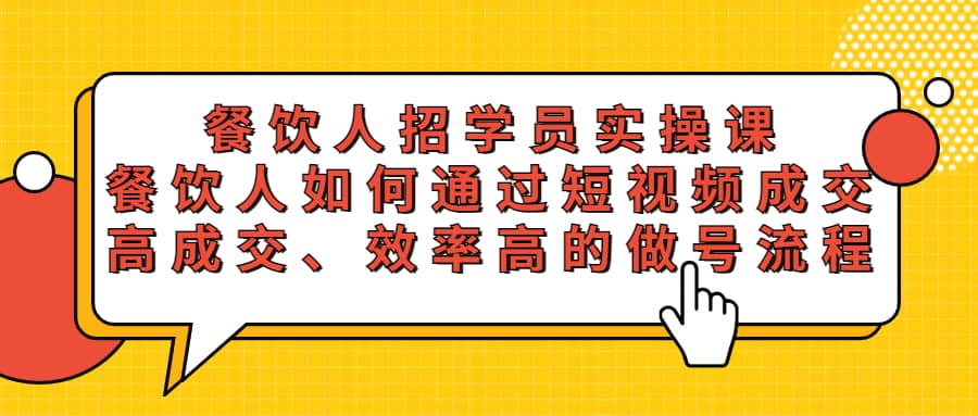餐饮人招学员实操课，餐饮人如何通过短视频成交，高成交、效率高的做号流程 - 晨鑫项目库-晨鑫项目库