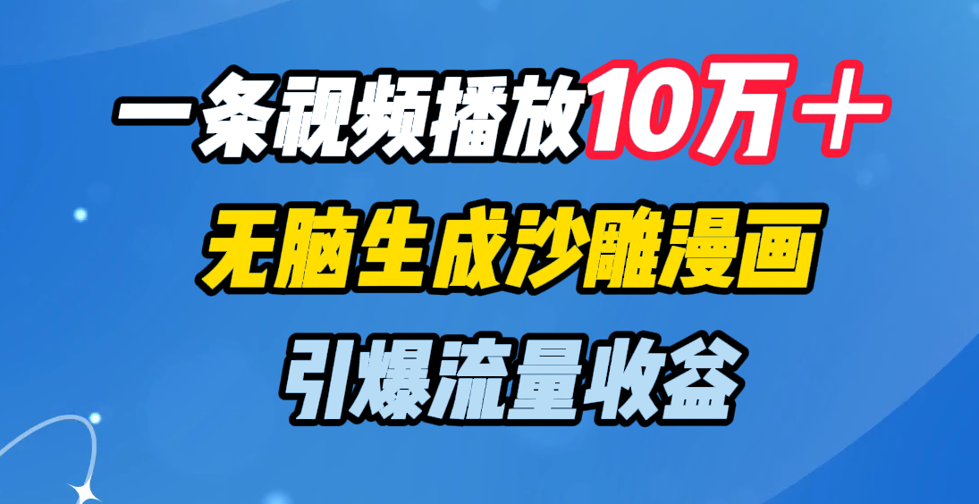 一条视频播放10万＋，无脑生成沙雕漫画，引爆流量收益 - 晨鑫项目库-晨鑫项目库