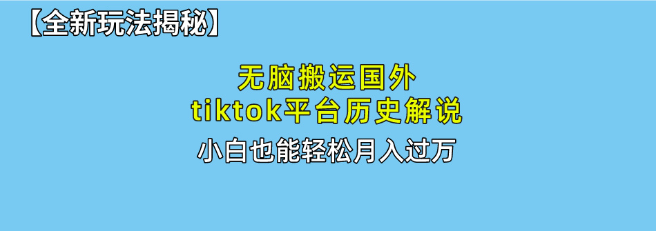 【全新玩法揭秘】无脑搬运国外tiktok历史解说，月入过万绝不是梦 - 晨鑫项目库-晨鑫项目库