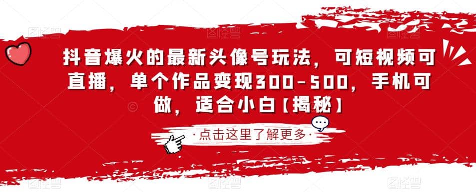 抖音爆火的最新头像号玩法，可短视频可直播，单个作品变现300-500，手机可做，适合小白【揭秘】 - 晨鑫项目库-晨鑫项目库
