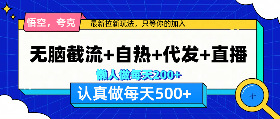 悟空、夸克拉新，无脑截流+自热+代发+直播，日入500+ - 晨鑫项目库-晨鑫项目库