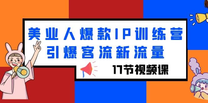 美业人爆款IP训练营，引爆客流新流量（17节视频课） - 晨鑫项目库-晨鑫项目库