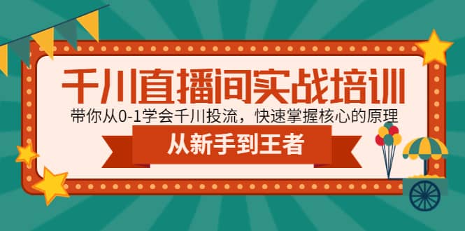 千川直播间实战培训：带你从0-1学会千川投流，快速掌握核心的原理 - 晨鑫项目库-晨鑫项目库