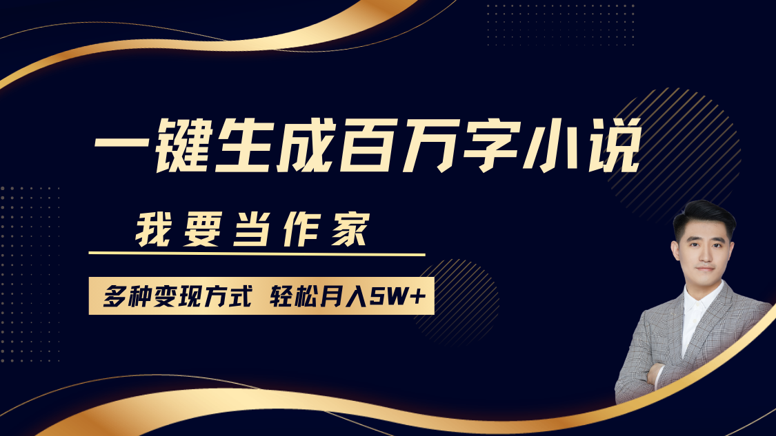 我要当作家，一键生成百万字小说，多种变现方式，轻松月入5W+ - 晨鑫项目库-晨鑫项目库