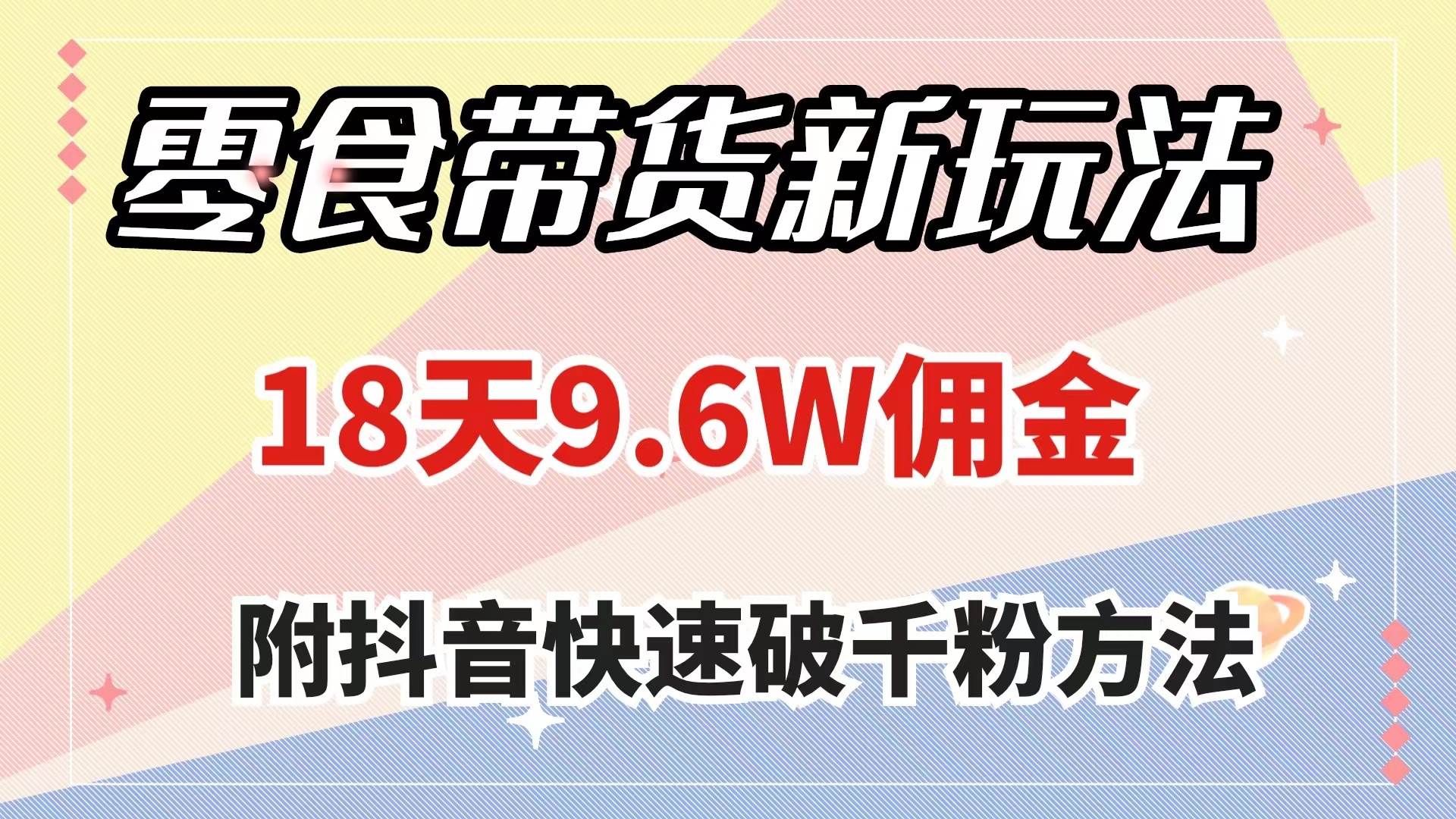 零食带货新玩法，18天9.6w佣金，几分钟一个作品（附快速破千粉方法） - 晨鑫项目库-晨鑫项目库
