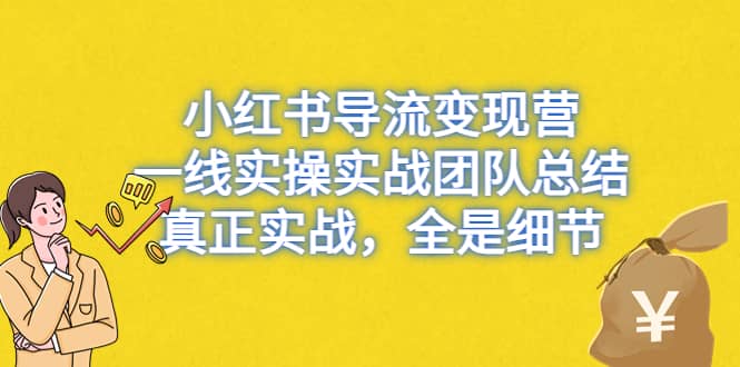 小红书导流变现营，一线实战团队总结，真正实战，全是细节，全平台适用 - 晨鑫项目库-晨鑫项目库