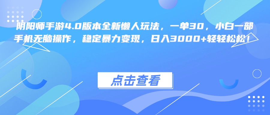 阴阳师手游4.0版本全新懒人玩法，一单30，小白一部手机无脑操作，稳定暴力变现，日入3000+轻轻松松！ - 晨鑫项目库-晨鑫项目库