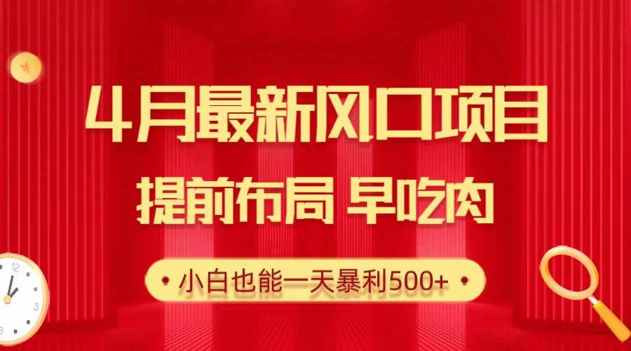 28.4月最新风口项目，提前布局早吃肉，小白也能一天暴利500+ - 晨鑫项目库-晨鑫项目库