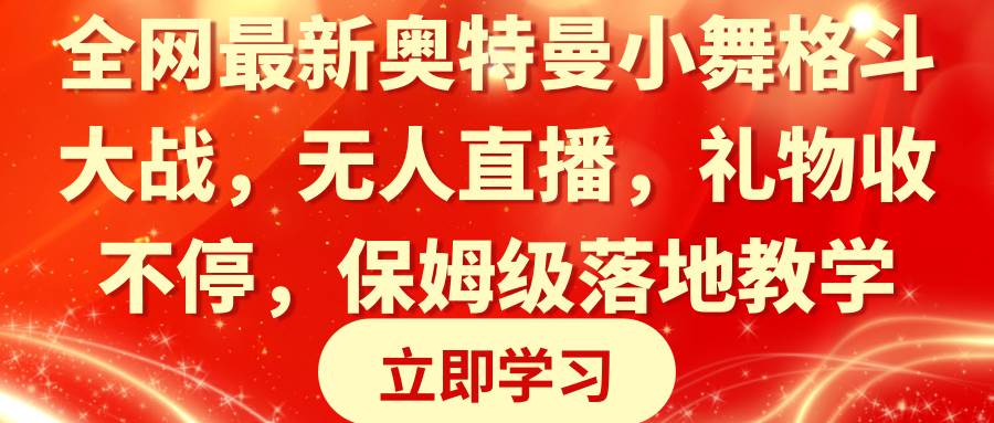 全网最新奥特曼小舞格斗大战，无人直播，礼物收不停，保姆级落地教学 - 晨鑫项目库-晨鑫项目库