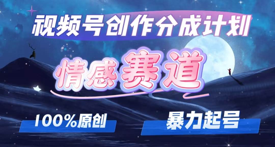 详解视频号创作者分成项目之情感赛道，暴力起号，可同步多平台，实现睡... - 晨鑫项目库-晨鑫项目库