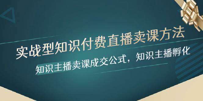 实战型知识付费直播-卖课方法，知识主播卖课成交公式，知识主播孵化 - 晨鑫项目库-晨鑫项目库