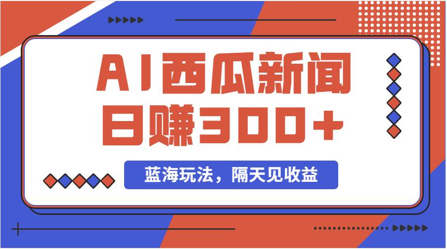 蓝海最新玩法西瓜视频原创搞笑新闻当天有收益单号日赚300+项目 - 晨鑫项目库-晨鑫项目库