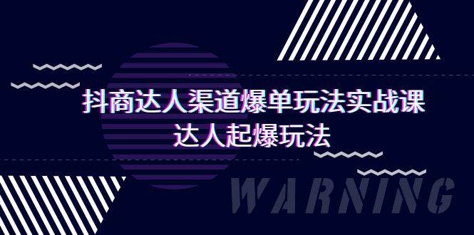抖商达人-渠道爆单玩法实操课，达人起爆玩法（29节课） - 晨鑫项目库-晨鑫项目库