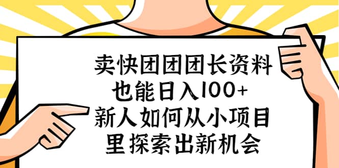卖快团团团长资料也能日入100+ 新人如何从小项目里探索出新机会 - 晨鑫项目库-晨鑫项目库