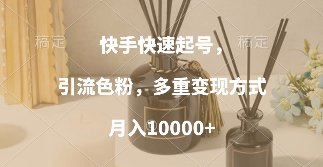 快手快速起号，引流色粉，多重变现方式，月入10000+ - 晨鑫项目库-晨鑫项目库