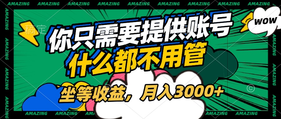 账号全程托管，你只需要提供账号，什么都不用管，坐等收益，月入3000+ - 晨鑫项目库-晨鑫项目库