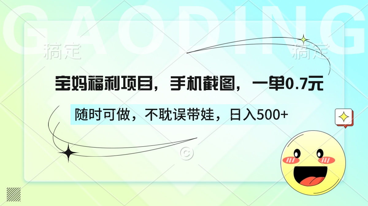 宝妈福利项目，手机截图，一单0.7元，随时可做，不耽误带娃，日入500+ - 晨鑫项目库-晨鑫项目库