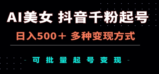 AI美女抖音千粉起号玩法，日入500＋，多种变现方式，可批量矩阵起号出售！ - 晨鑫项目库-晨鑫项目库