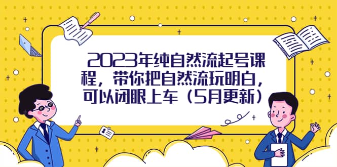 2023年纯自然流起号课程，带你把自然流玩明白，可以闭眼上车（5月更新） - 晨鑫项目库-晨鑫项目库