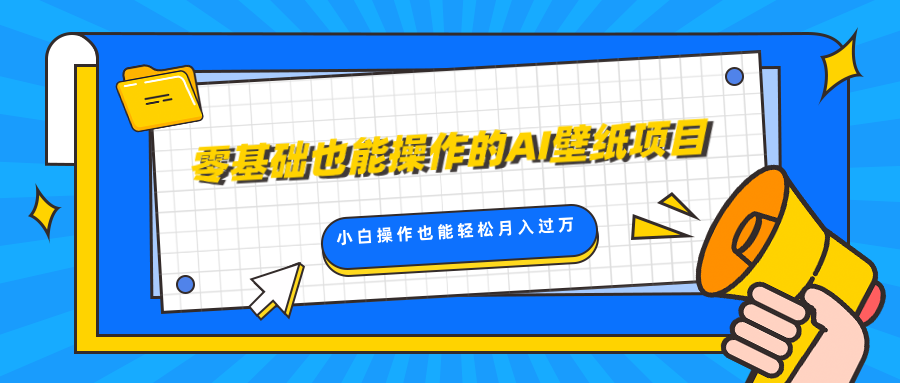 零基础也能操作的AI壁纸项目，轻松复制爆款，0基础小白操作也能轻松月入过万 - 晨鑫项目库-晨鑫项目库