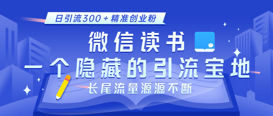 微信读书，一个隐藏的引流宝地。不为人知的小众打法，日引流300＋精准创业粉，长尾流量源源不断 - 晨鑫项目库-晨鑫项目库
