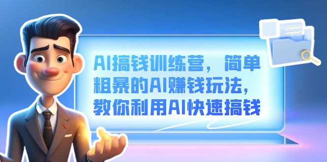 AI搞钱训练营，简单粗暴的AI赚钱玩法，教你利用AI快速搞钱 - 晨鑫项目库-晨鑫项目库