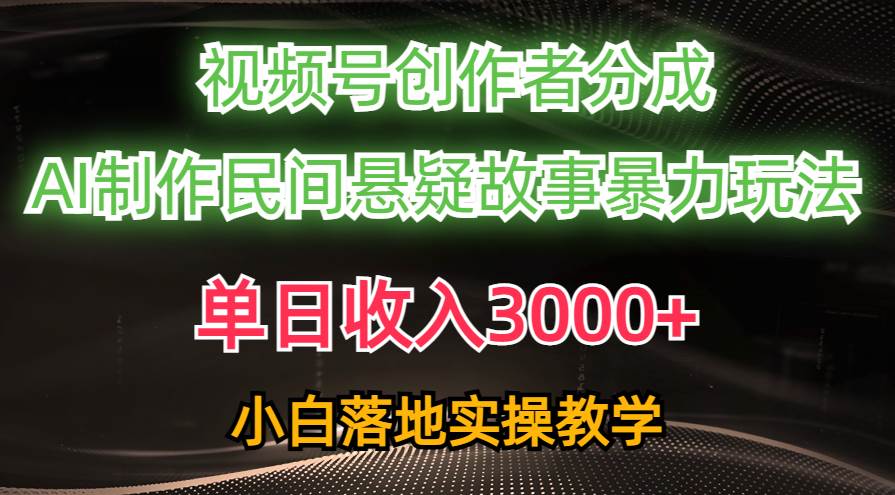 单日收入3000+，视频号创作者分成，AI创作民间悬疑故事，条条爆流 - 晨鑫项目库-晨鑫项目库